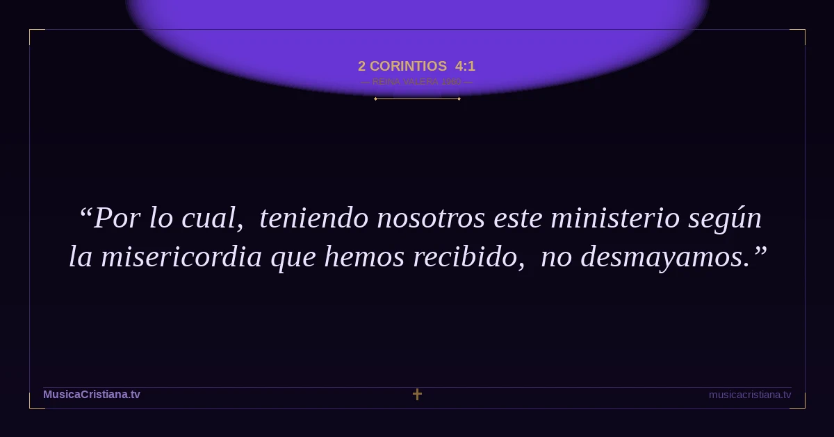 2 Corintios 4:1 — Biblia Reina Valera 1960 — MusicaCristiana.tv