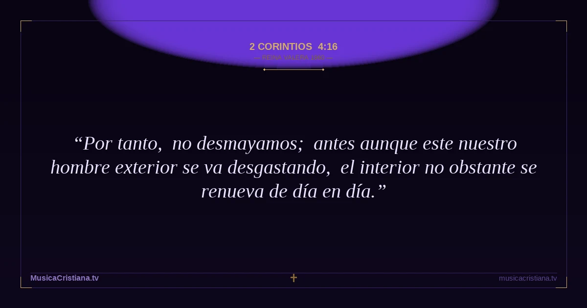 2 Corintios 4:16 — Biblia Reina Valera 1960 — MusicaCristiana.tv