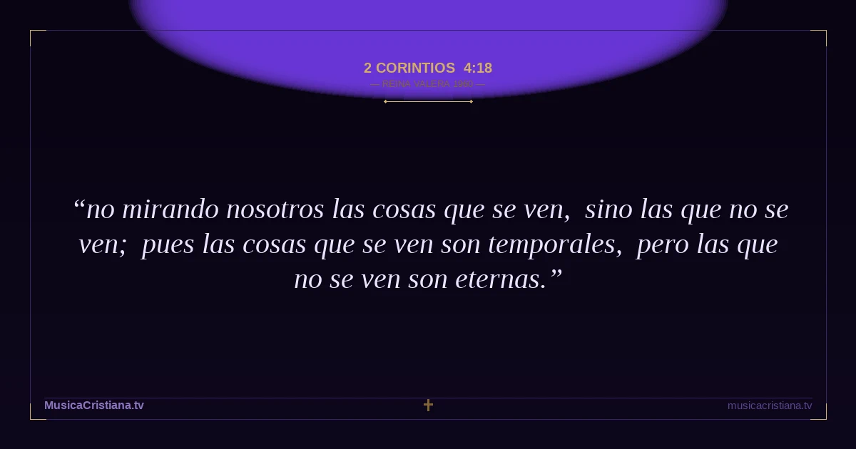 2 Corintios 4:18 — Biblia Reina Valera 1960 — MusicaCristiana.tv