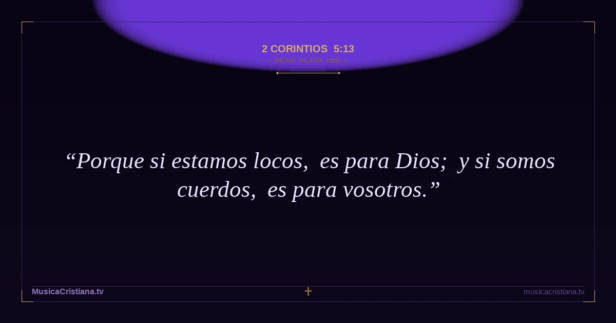 2 Corintios 5:13 — Biblia Reina Valera 1960 — MusicaCristiana.tv