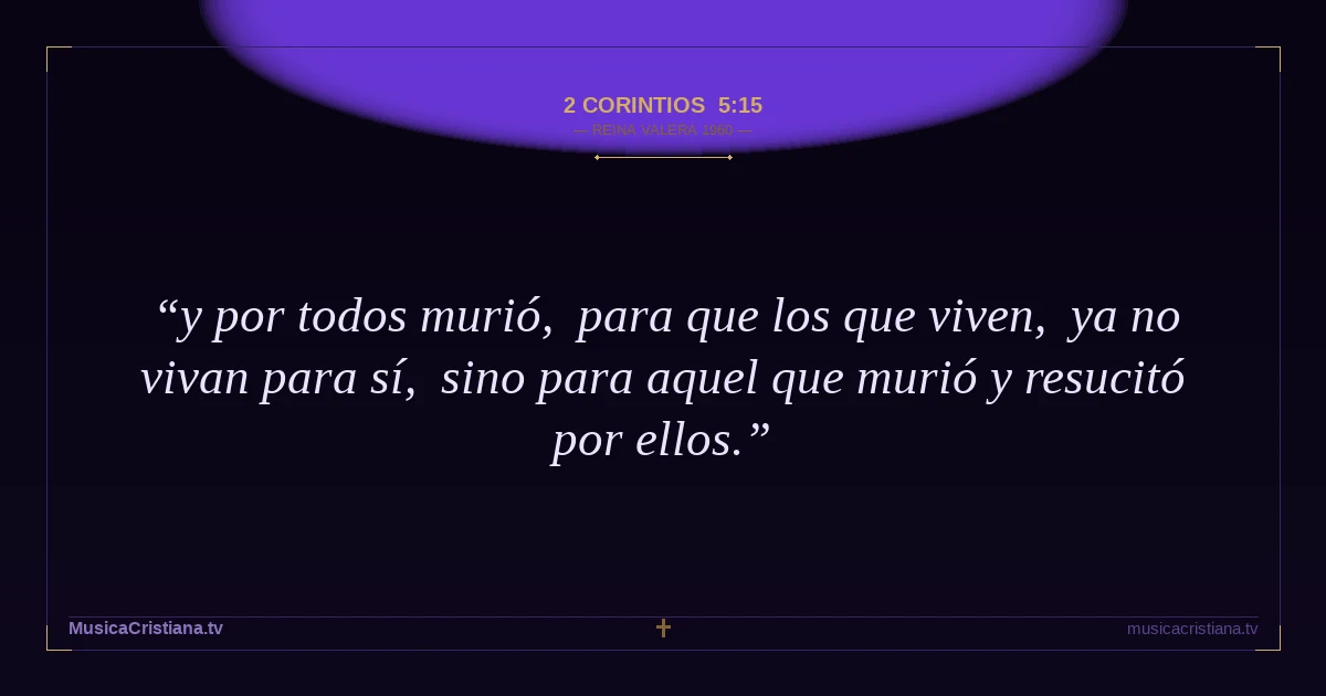 2 Corintios 5:15 — Biblia Reina Valera 1960 — MusicaCristiana.tv