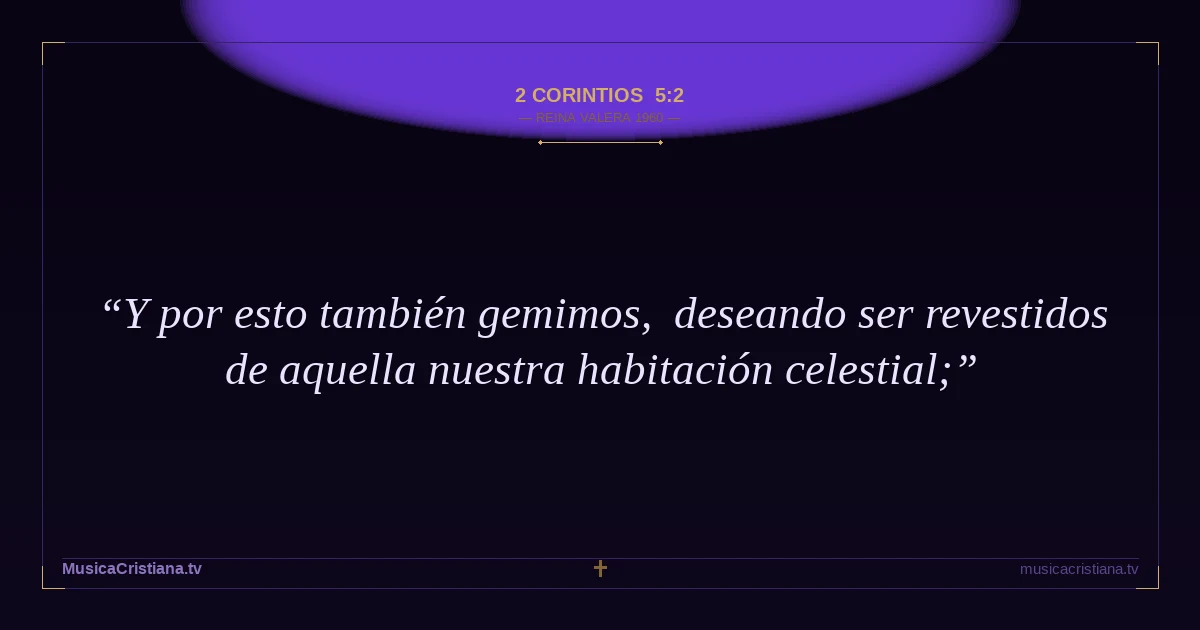 2 Corintios 5:2 — Biblia Reina Valera 1960 — MusicaCristiana.tv