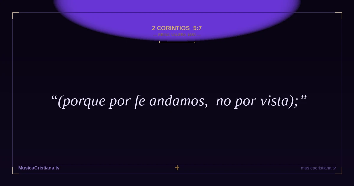 2 Corintios 5:7 — Biblia Reina Valera 1960 — MusicaCristiana.tv