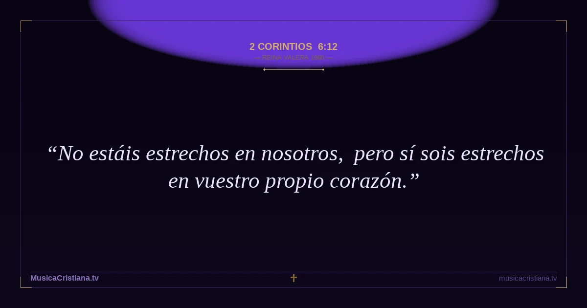 2 Corintios 6:12 — Biblia Reina Valera 1960 — MusicaCristiana.tv