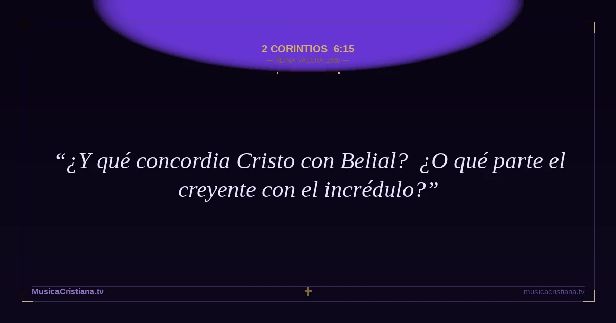 2 Corintios 6:15 — Biblia Reina Valera 1960 — MusicaCristiana.tv