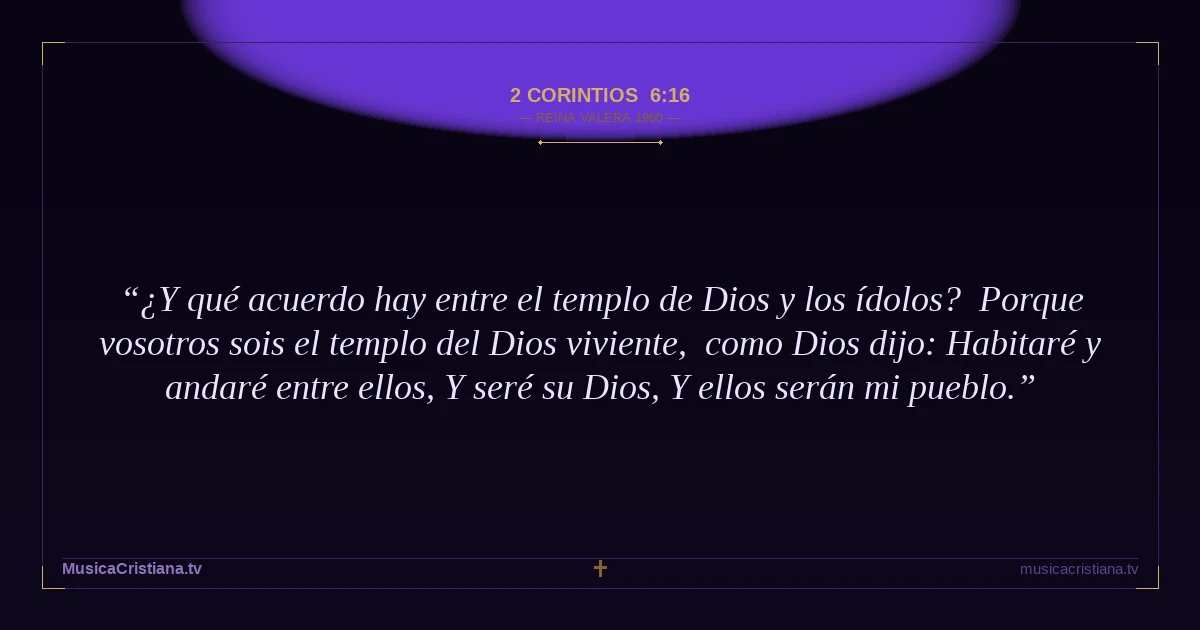 2 Corintios 6:16 — Biblia Reina Valera 1960 — MusicaCristiana.tv