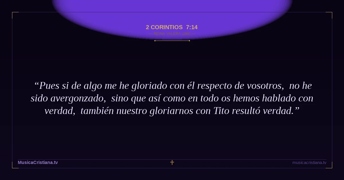 2 Corintios 7:14 — Biblia Reina Valera 1960 — MusicaCristiana.tv