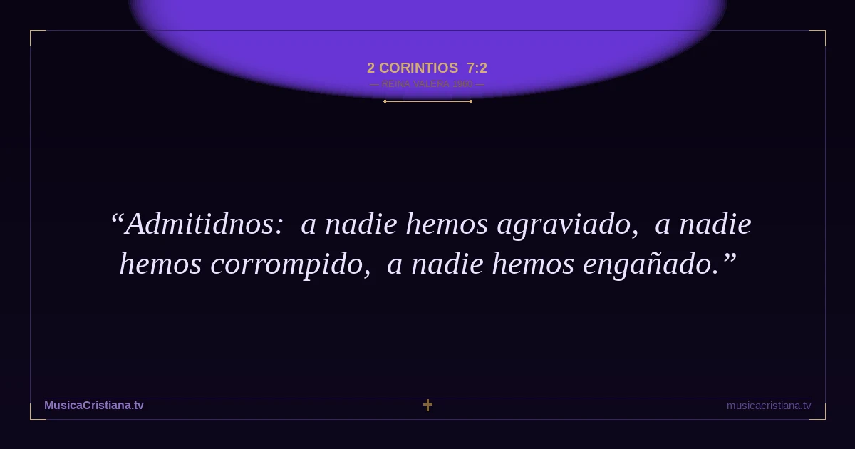 2 Corintios 7:2 — Biblia Reina Valera 1960 — MusicaCristiana.tv