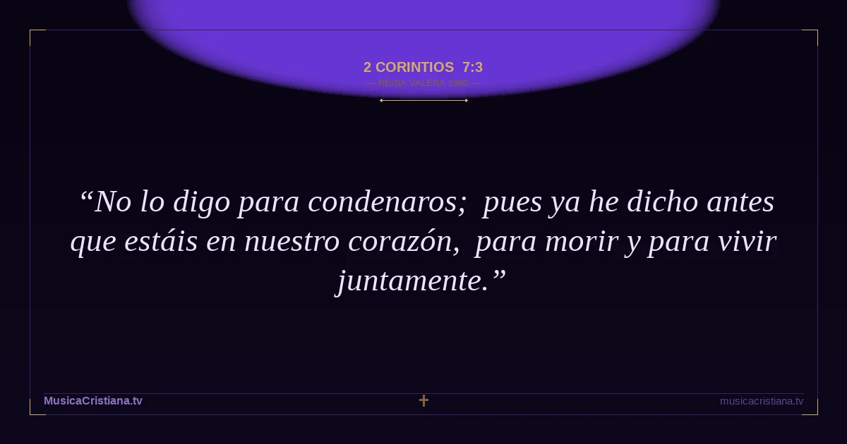 2 Corintios 7:3 — Biblia Reina Valera 1960 — MusicaCristiana.tv