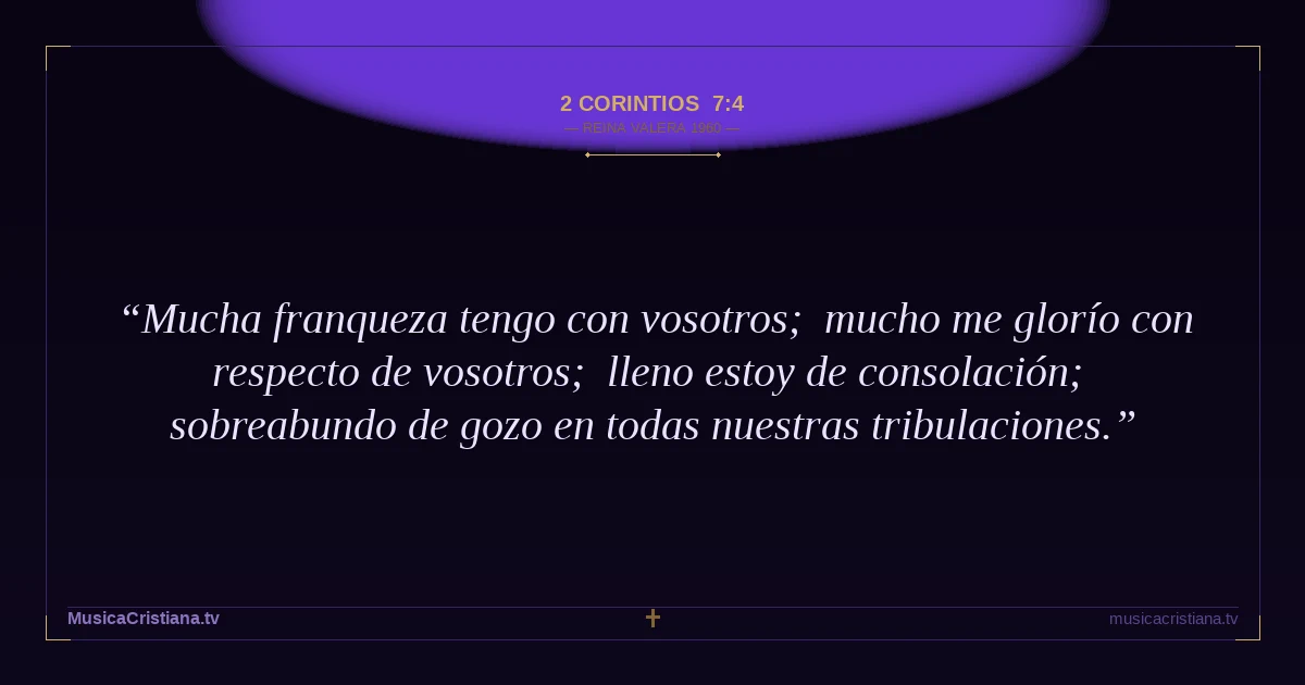 2 Corintios 7:4 — Biblia Reina Valera 1960 — MusicaCristiana.tv