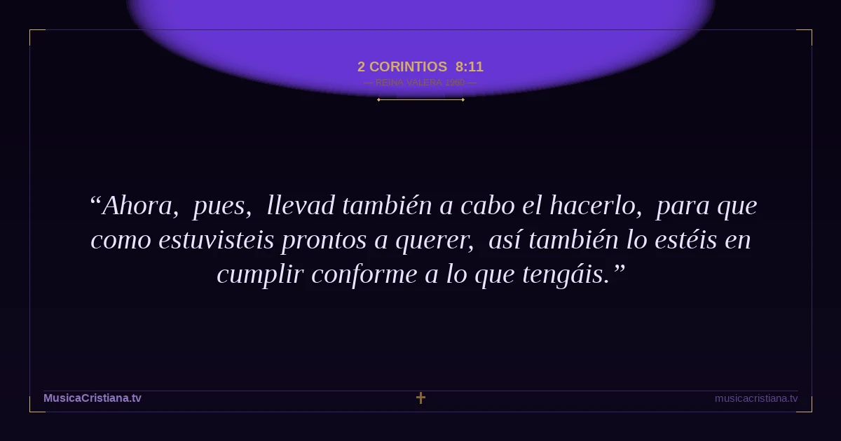 2 Corintios 8:11 — Biblia Reina Valera 1960 — MusicaCristiana.tv