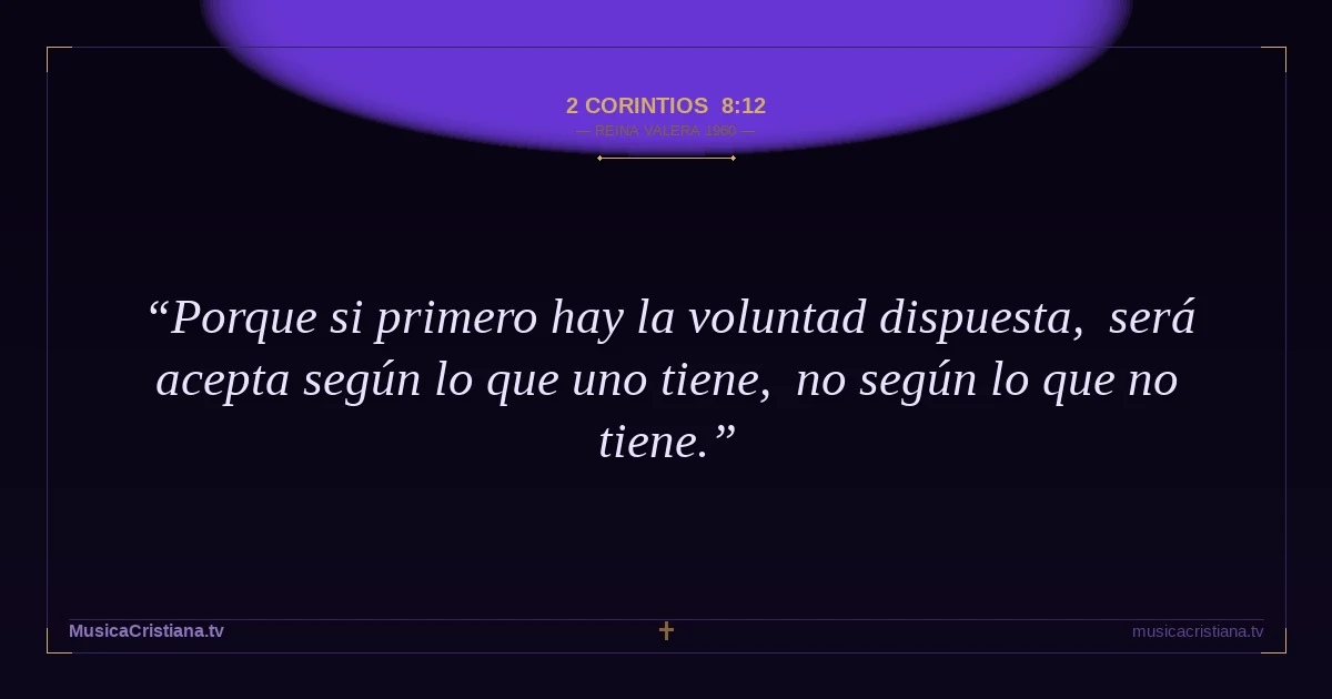 2 Corintios 8:12 — Biblia Reina Valera 1960 — MusicaCristiana.tv