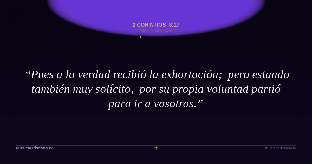 2 Corintios 8:17 — Biblia Reina Valera 1960 — MusicaCristiana.tv