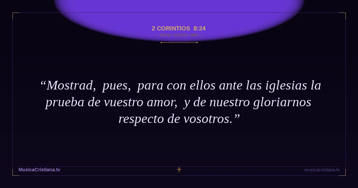 2 Corintios 8:24 — Biblia Reina Valera 1960 — MusicaCristiana.tv