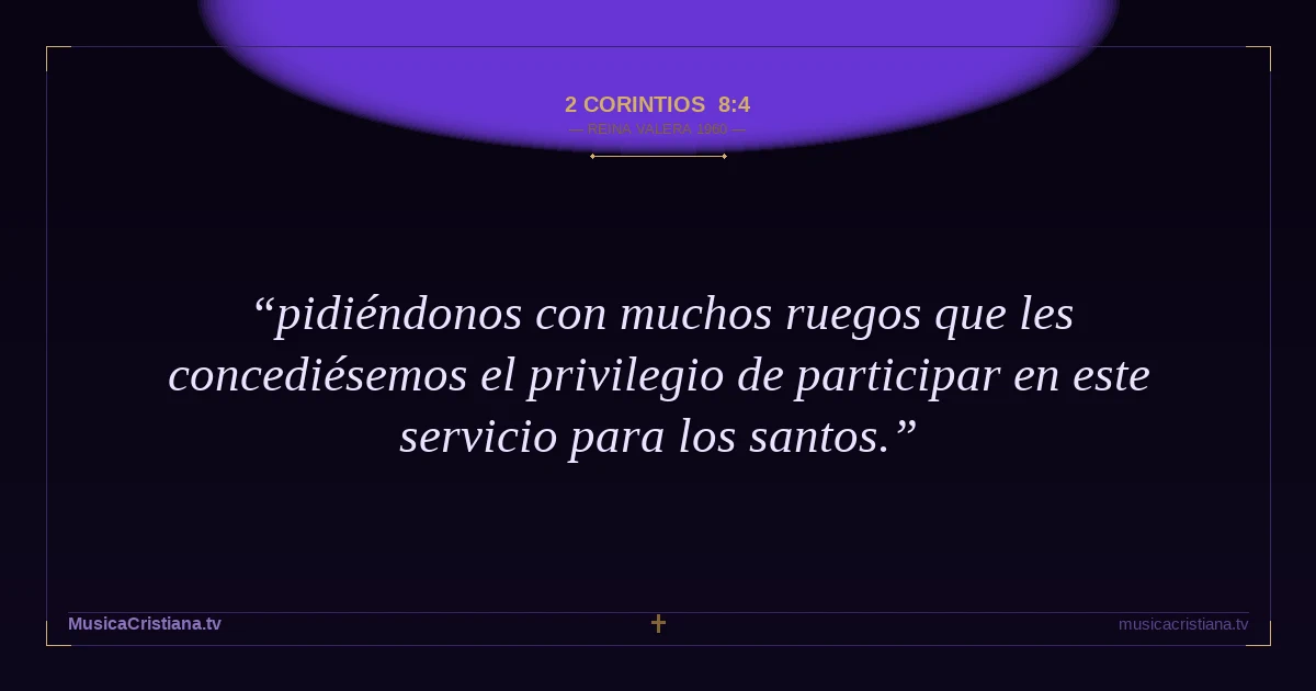 2 Corintios 8:4 — Biblia Reina Valera 1960 — MusicaCristiana.tv