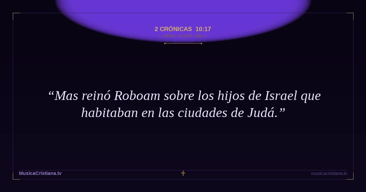 2 Crónicas 10:17 — Biblia Reina Valera 1960 — MusicaCristiana.tv