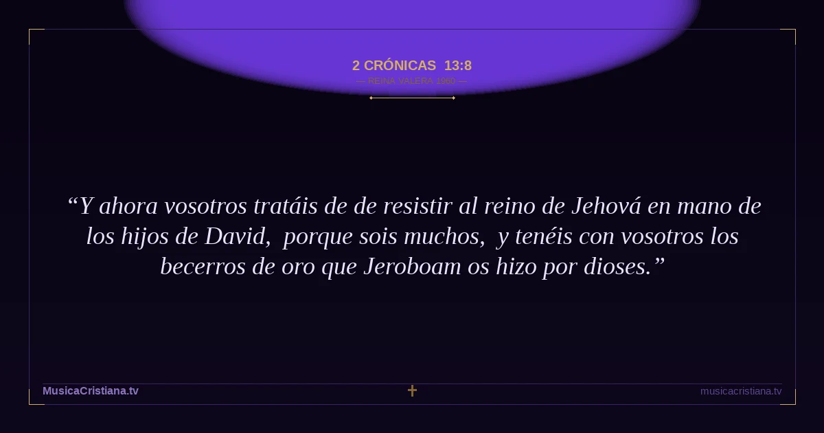 2 Crónicas 13:8 — Biblia Reina Valera 1960 — MusicaCristiana.tv