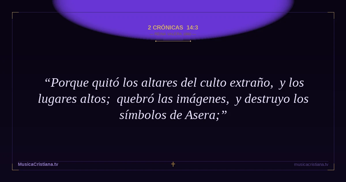 2 Crónicas 14:3 — Biblia Reina Valera 1960 — MusicaCristiana.tv