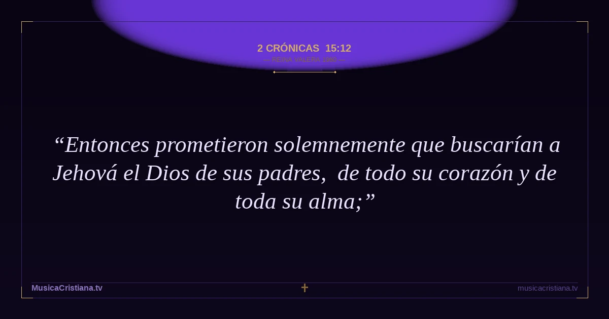 2 Crónicas 15:12 — Biblia Reina Valera 1960 — MusicaCristiana.tv