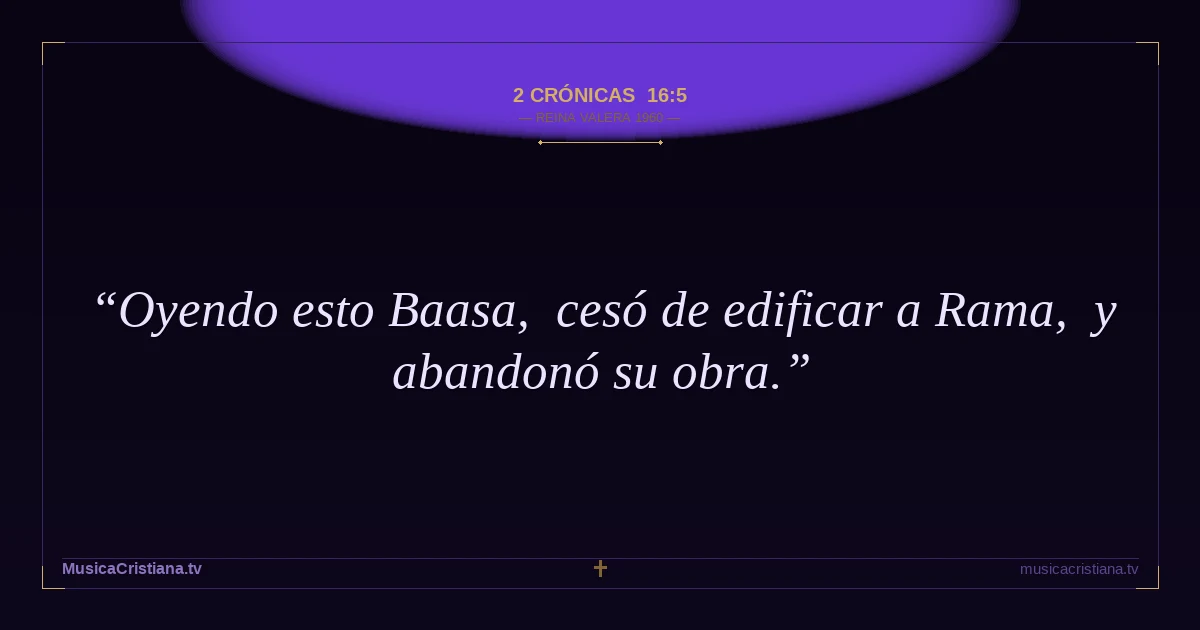 2 Crónicas 16:5 — Biblia Reina Valera 1960 — MusicaCristiana.tv