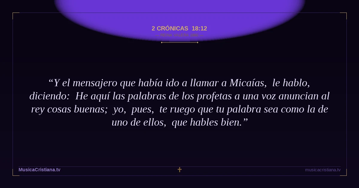 2 Crónicas 18:12 — Biblia Reina Valera 1960 — MusicaCristiana.tv