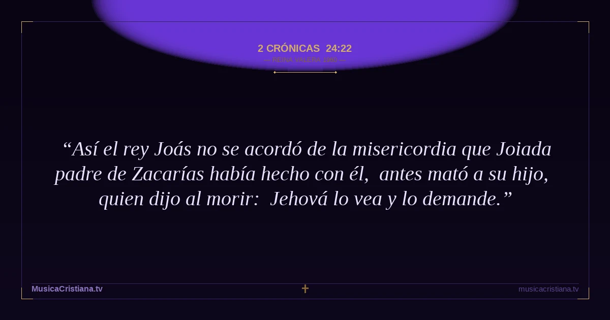 2 Crónicas 24:22 — Biblia Reina Valera 1960 — MusicaCristiana.tv
