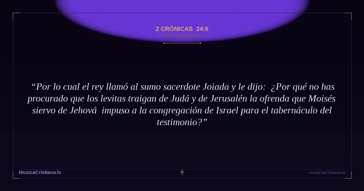 2 Crónicas 24:6 — Biblia Reina Valera 1960 — MusicaCristiana.tv