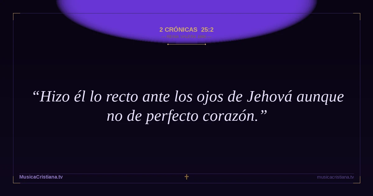 2 Crónicas 25:2 — Biblia Reina Valera 1960 — MusicaCristiana.tv