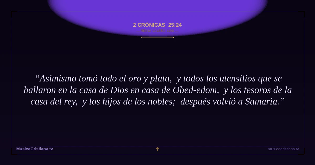 2 Crónicas 25:24 — Biblia Reina Valera 1960 — MusicaCristiana.tv