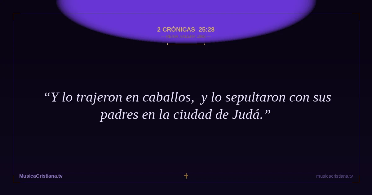 2 Crónicas 25:28 — Biblia Reina Valera 1960 — MusicaCristiana.tv