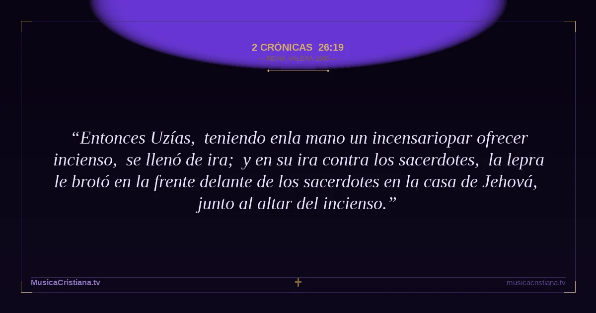 2 Crónicas 26:19 — Biblia Reina Valera 1960 — MusicaCristiana.tv