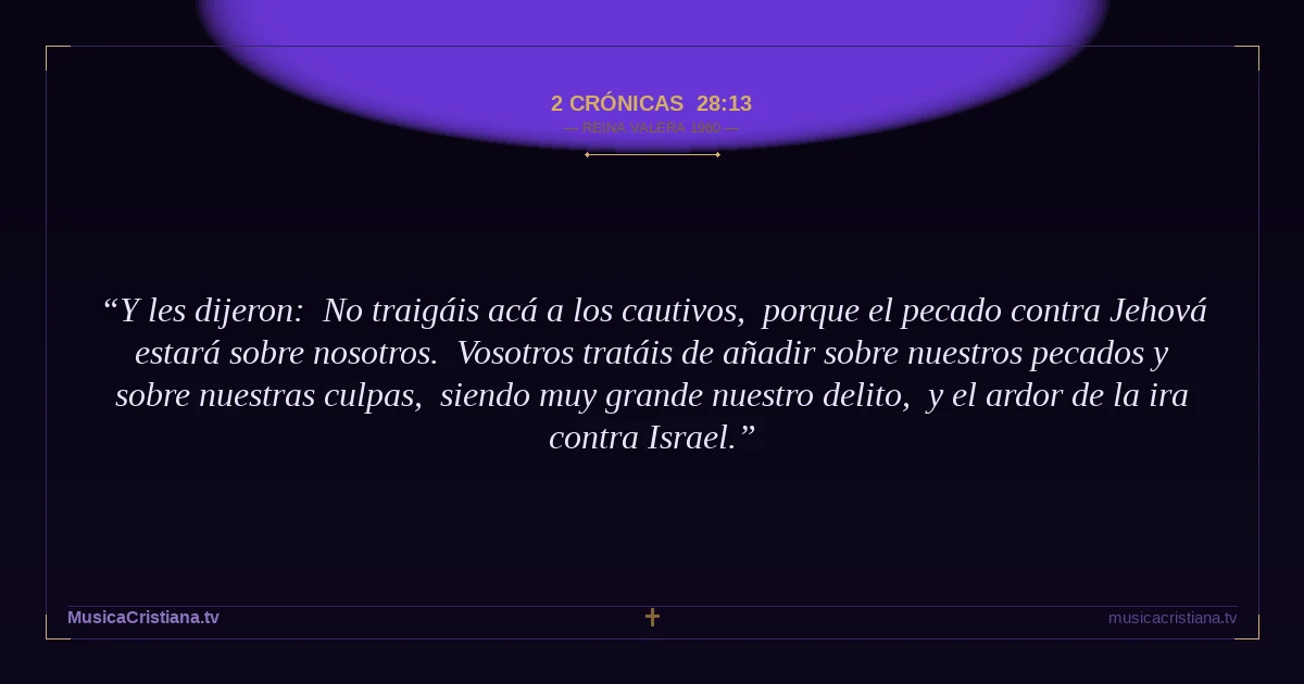 2 Crónicas 28:13 — Biblia Reina Valera 1960 — MusicaCristiana.tv