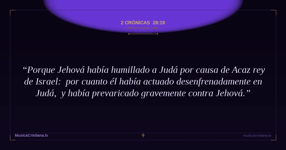 2 Crónicas 28:19 — Biblia Reina Valera 1960 — MusicaCristiana.tv