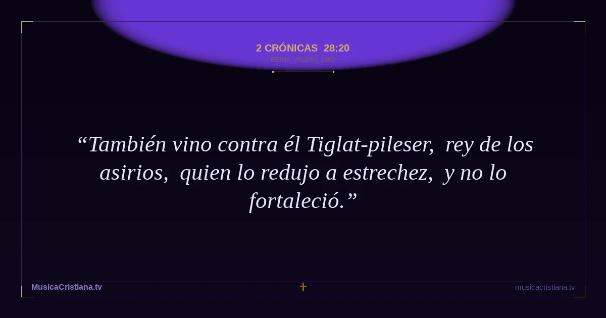 2 Crónicas 28:20 — Biblia Reina Valera 1960 — MusicaCristiana.tv