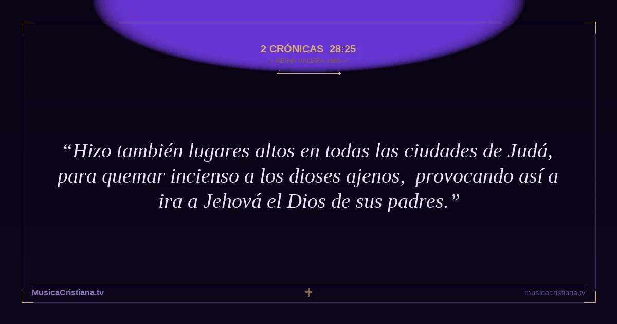 2 Crónicas 28:25 — Biblia Reina Valera 1960 — MusicaCristiana.tv