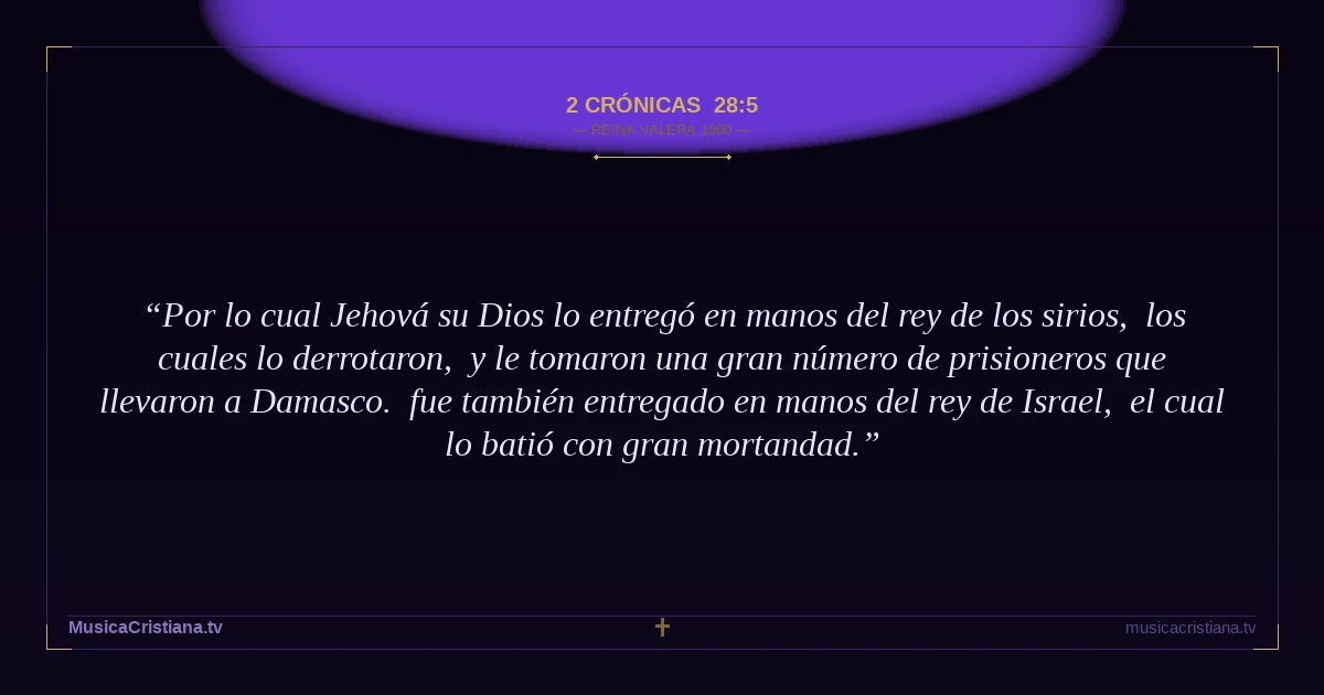 2 Crónicas 28:5 — Biblia Reina Valera 1960 — MusicaCristiana.tv