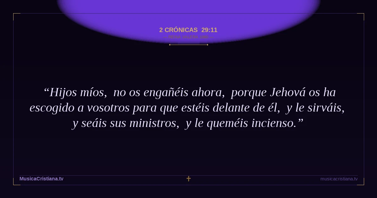2 Crónicas 29:11 — Biblia Reina Valera 1960 — MusicaCristiana.tv