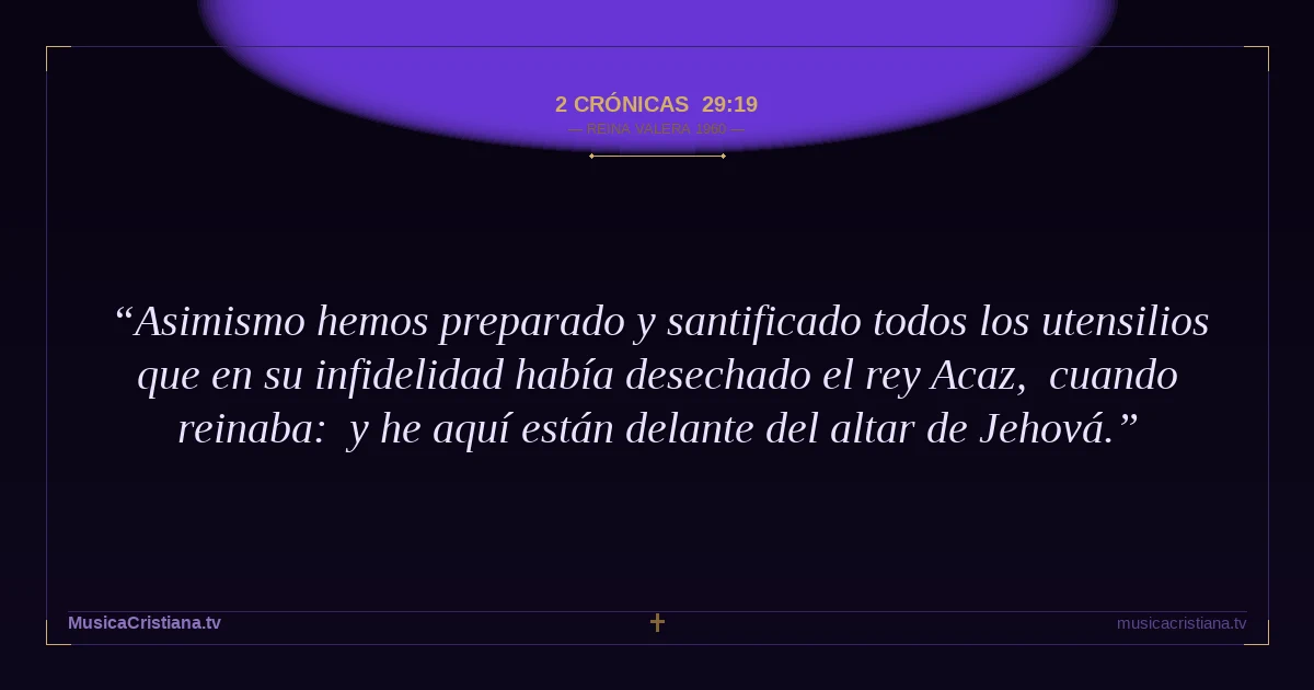 2 Crónicas 29:19 — Biblia Reina Valera 1960 — MusicaCristiana.tv