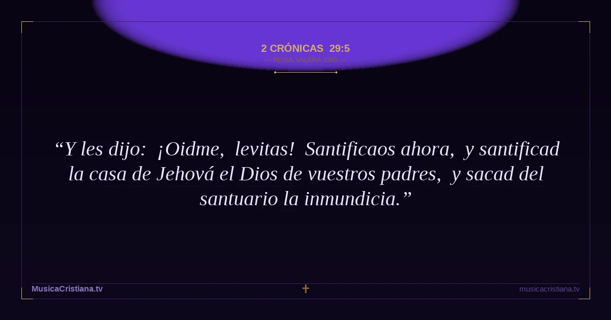 2 Crónicas 29:5 — Biblia Reina Valera 1960 — MusicaCristiana.tv