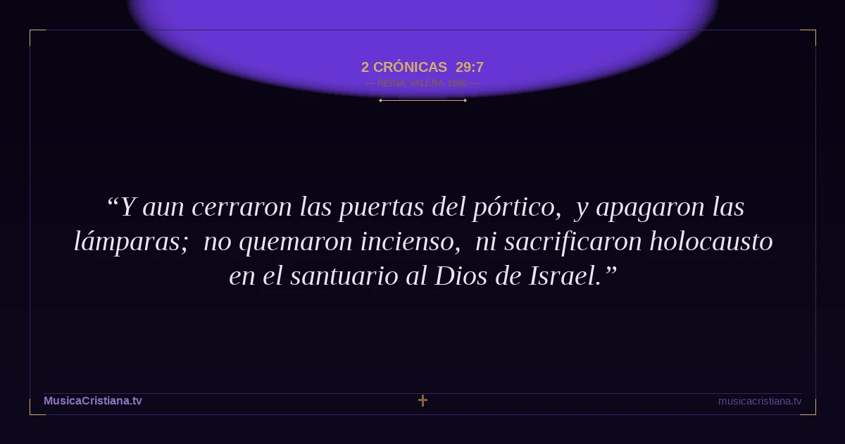 2 Crónicas 29:7 — Biblia Reina Valera 1960 — MusicaCristiana.tv