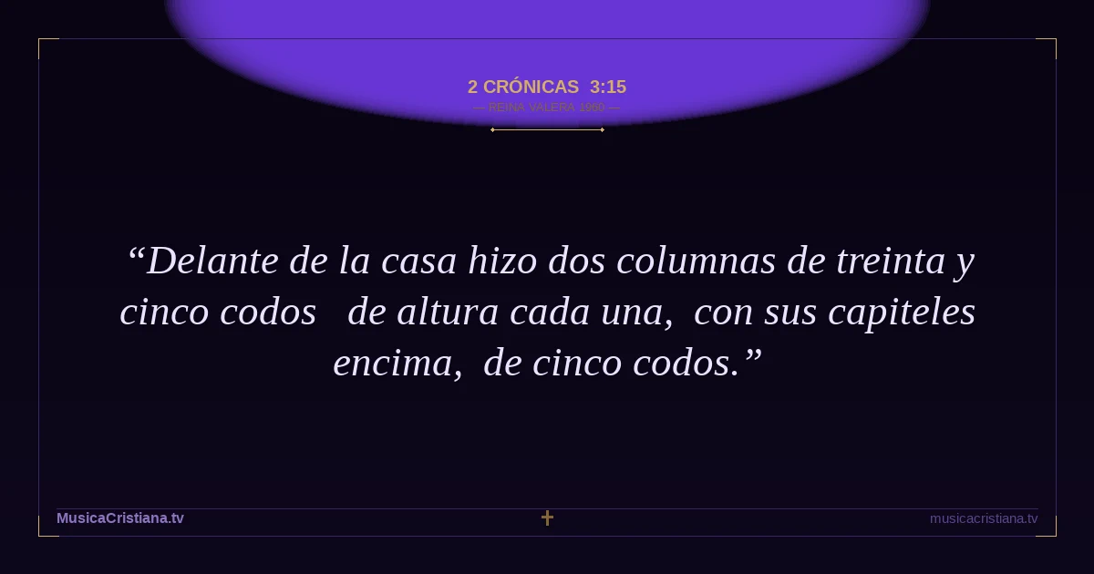 2 Crónicas 3:15 — Biblia Reina Valera 1960 — MusicaCristiana.tv