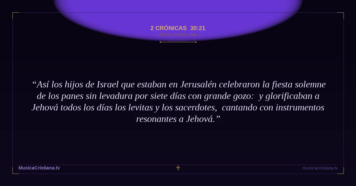 2 Crónicas 30:21 — Biblia Reina Valera 1960 — MusicaCristiana.tv
