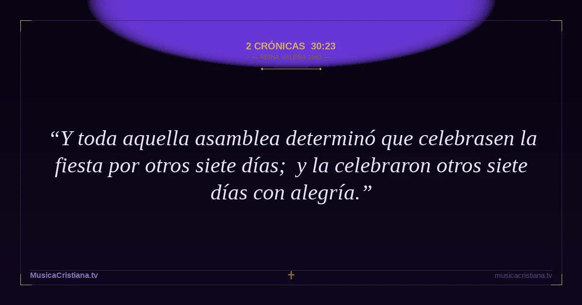 2 Crónicas 30:23 — Biblia Reina Valera 1960 — MusicaCristiana.tv