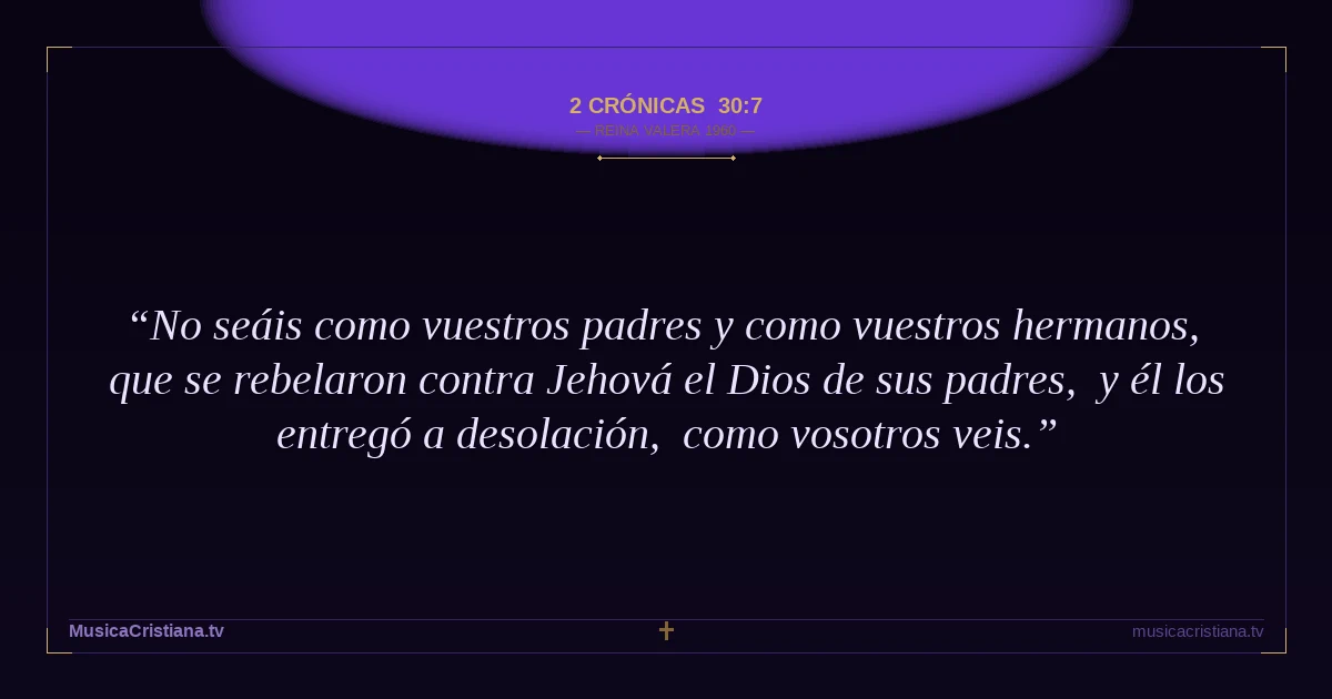 2 Crónicas 30:7 — Biblia Reina Valera 1960 — MusicaCristiana.tv