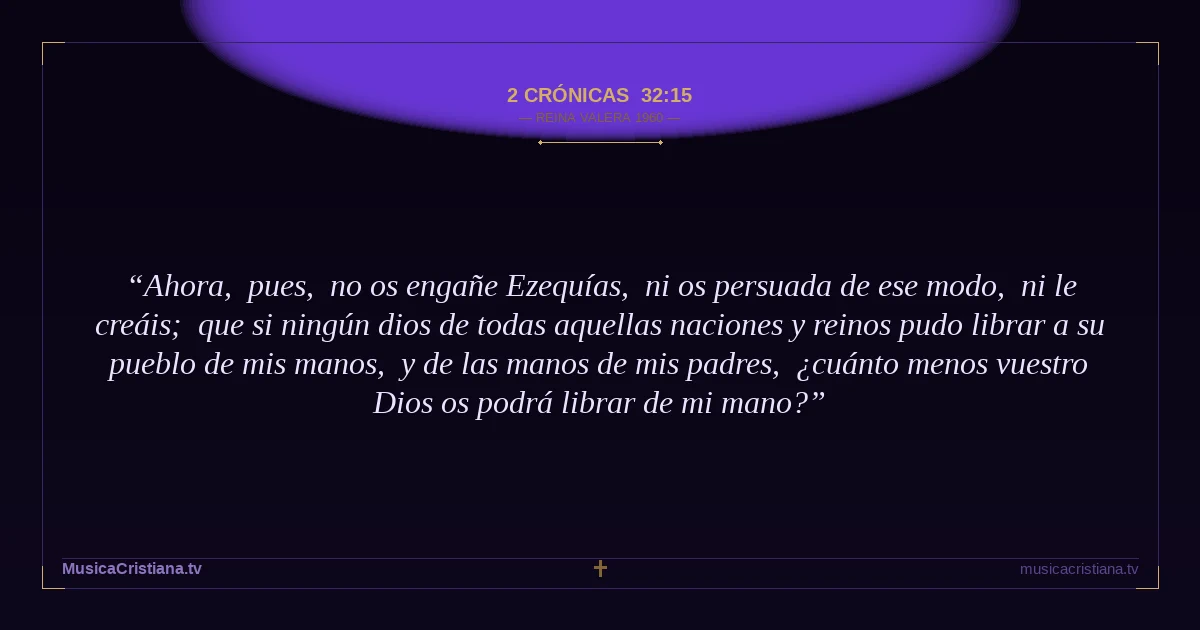 2 Crónicas 32:15 — Biblia Reina Valera 1960 — MusicaCristiana.tv