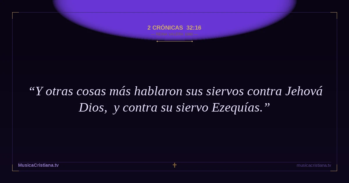 2 Crónicas 32:16 — Biblia Reina Valera 1960 — MusicaCristiana.tv
