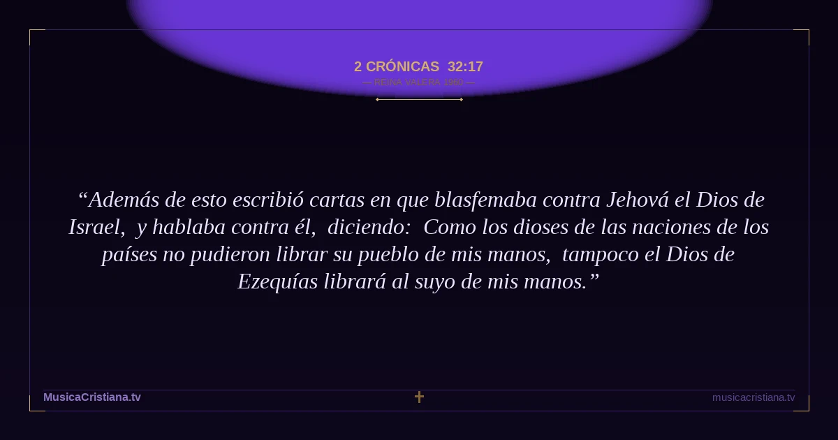 2 Crónicas 32:17 — Biblia Reina Valera 1960 — MusicaCristiana.tv