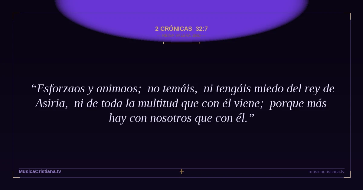 2 Crónicas 32:7 — Biblia Reina Valera 1960 — MusicaCristiana.tv