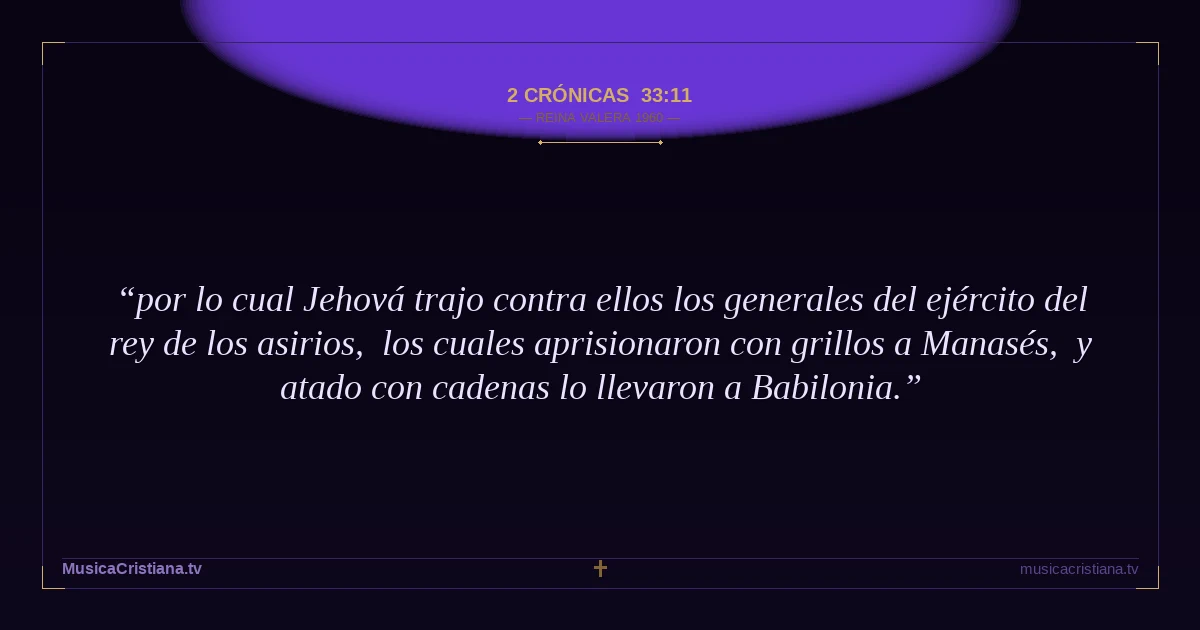 2 Crónicas 33:11 — Biblia Reina Valera 1960 — MusicaCristiana.tv