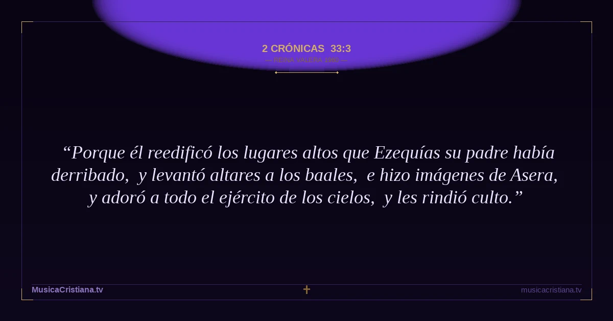 2 Crónicas 33:3 — Biblia Reina Valera 1960 — MusicaCristiana.tv